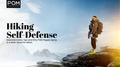 Hiking Self-Defense: Essential Safety Tips and Why POM Pepper Spray is a Must-Have for Hikers